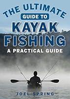 Algopix Similar Product 17 - The Ultimate Guide to Kayak Fishing A