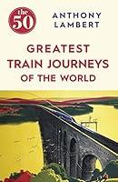 Algopix Similar Product 19 - The 50 Greatest Train Journeys of the