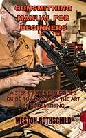 Algopix Similar Product 18 - GUNSMITHING MANUAL FOR BEGINNERS A