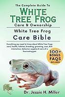 Algopix Similar Product 4 - THE COMPLETE GUIDE TO WHITE TREEE FROG