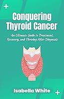 Algopix Similar Product 8 - Conquering Thyroid Cancer An Ultimate