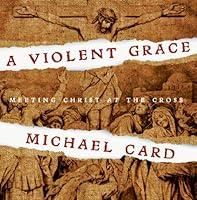 Algopix Similar Product 3 - A Violent Grace Meeting Christ at the