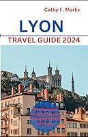 Algopix Similar Product 17 - Lyon Travel Guide 2024 A Culinary and