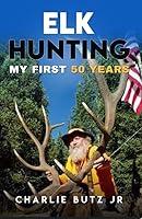 Algopix Similar Product 17 - Elk Hunting: My First 50 Years