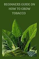 Algopix Similar Product 11 - BEGINNERS GUIDE ON HOW TO GROW TOBACCO