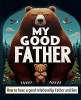Algopix Similar Product 4 - My Good Father How to Have a Good