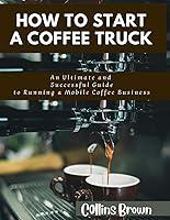 Algopix Similar Product 9 - How To Start a Coffee Truck An