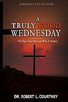 Algopix Similar Product 7 - A Truly Good Wednesday The Day Christ