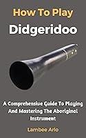 Algopix Similar Product 12 - How To Play Didgeridoo A Comprehensive