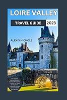 Algopix Similar Product 5 - Loire Valley Travel Guide 2023 The