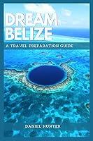 Algopix Similar Product 2 - Dream Belize A Travel Preparation