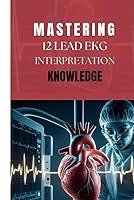 Algopix Similar Product 11 - MASTERING 12 LEAD EKG INTERPRETATION