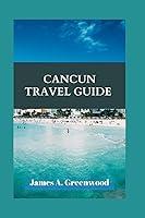 Algopix Similar Product 17 - Cancun Travel Guide 2024 Your Ultimate