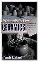Algopix Similar Product 9 - BEGINNERS GUIDE TO CERAMICS A complete