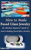 Algopix Similar Product 3 - How to Make Fused Glass Jewelry An