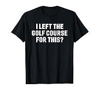 Algopix Similar Product 1 - I Left The Golf Course For This Funny