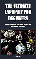 Algopix Similar Product 9 - THE ULTIMATE LAPIDARY FOR BEGINNERS 