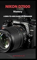 Algopix Similar Product 9 - NIKON D7500 MASTERY GUIDE A