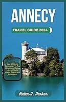 Algopix Similar Product 9 - ANNECY TRAVEL GUIDE 2024 Your Ultimate