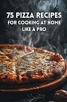 Algopix Similar Product 4 - 75 Pizza Recipes For Cooking At Home