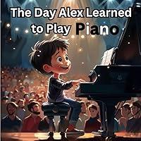 Algopix Similar Product 19 - The Day Alex Learned to Play Piano