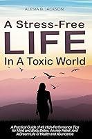 Algopix Similar Product 1 - A StressFree Life In A Toxic World A