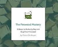 Algopix Similar Product 9 - Firewood Mastery 5 Steps to Perfectly