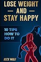 Algopix Similar Product 9 - Lose Weight and Stay Happy 10 Tips How