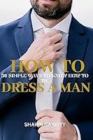 Algopix Similar Product 3 - How To Dress A Man 30 Simple Ways To