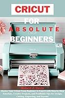 Algopix Similar Product 5 - CRICUT FOR ABSOLUTE BEGINNERS Master