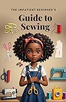 Algopix Similar Product 3 - The Impatient Beginner's Guide to Sewing