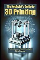 Algopix Similar Product 17 - The Hobbyists Guide to 3D Printing An