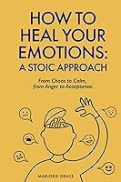 Algopix Similar Product 12 - How to Heal Your Emotions A Stoic