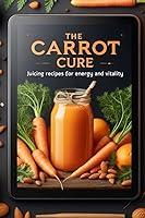 Algopix Similar Product 11 - The Carrot Cure Juicing recipes for