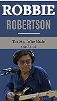 Algopix Similar Product 1 - ROBBIE ROBERTSON The Man Who Made the