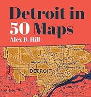 Algopix Similar Product 6 - Detroit in 50 Maps