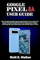 Algopix Similar Product 10 - GOOGLE PIXEL 8A USER GUIDE The