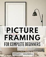 Algopix Similar Product 15 - Picture Framing For Complete Beginners