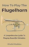 Algopix Similar Product 3 - How To Play The Flugelhorn A