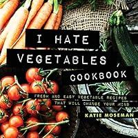 Algopix Similar Product 9 - I Hate Vegetables Cookbook Fresh and