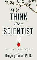 Algopix Similar Product 15 - Think Like a Scientist How Anyone Can