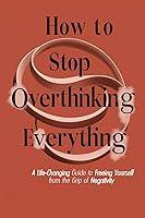 Algopix Similar Product 16 - How to Stop Overthinking Everything A