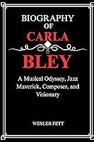 Algopix Similar Product 14 - BIOGRAPHY OF CARLA BLEY A Musical