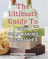 Algopix Similar Product 11 - The Ultimate Guide to Easy Soapmaking