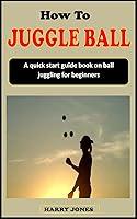 Algopix Similar Product 19 - HOW TO JUGGLE BALL A quick start guide