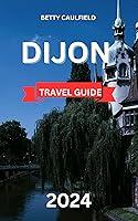 Algopix Similar Product 13 - DIJON TRAVEL GUIDE 2024 Discover