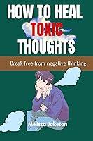 Algopix Similar Product 7 - HOW TO HEAL TOXIC THOUGHTS Break free