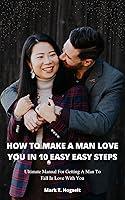 Algopix Similar Product 14 - HOW TO MAKE A MAN LOVE YOU IN 10 EASY