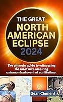 Algopix Similar Product 8 - THE GREAT NORTH AMERICAN ECLIPSE 2024
