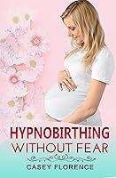 Algopix Similar Product 9 - Hypnobirthing Without Fear Basic Guide